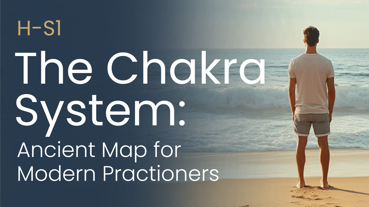H-S1 — The Chakra System: Ancient Map for Modern Practitioners